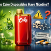 Do Cake Disposables Have Nicotine